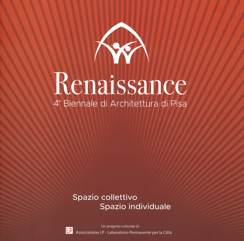 Renaissance. Spazio collettivo/spazio individuale. 4ª Biennale di architettura di Pisa