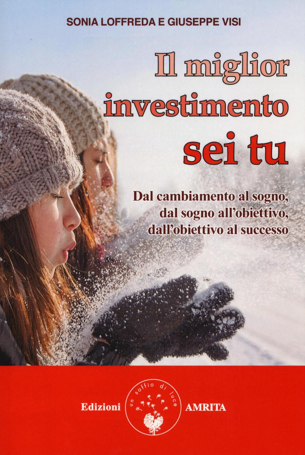 Il miglior investimento sei tu. Dal cambiamento al sogno, dal sogno all'obiettivo, dall'obiettivo al successo