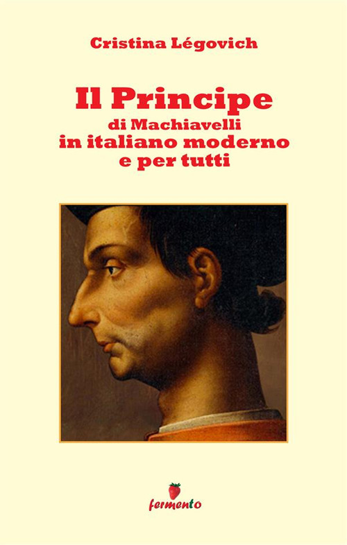 Il principe di Machiavelli in italiano moderno e per tutti