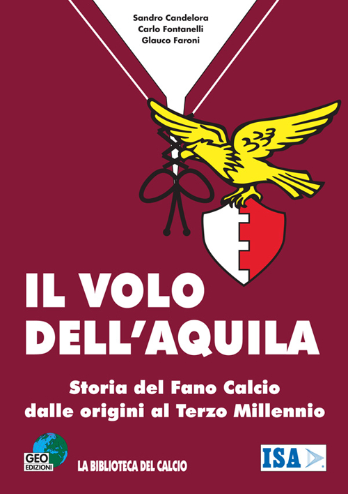 Il volo dell'aquila. Storia del Fano calcio dalle origini al terzo millennio