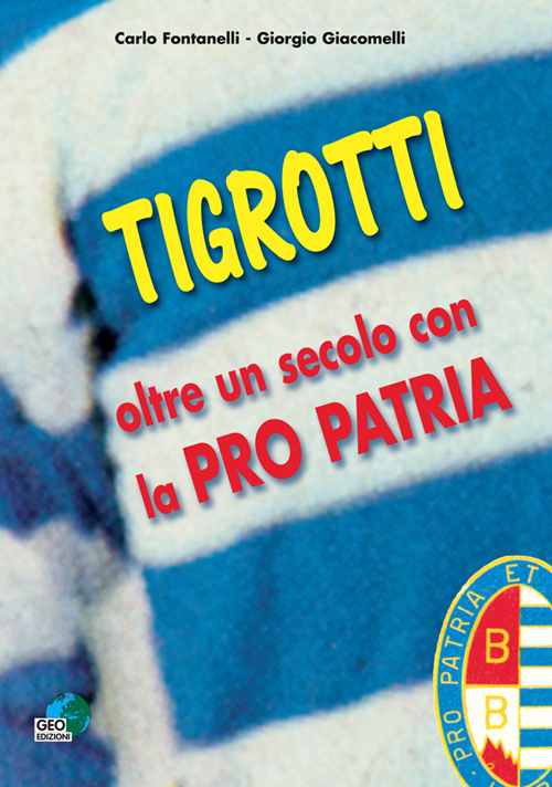 Tigrotti. Oltre un secolo con la pro patria