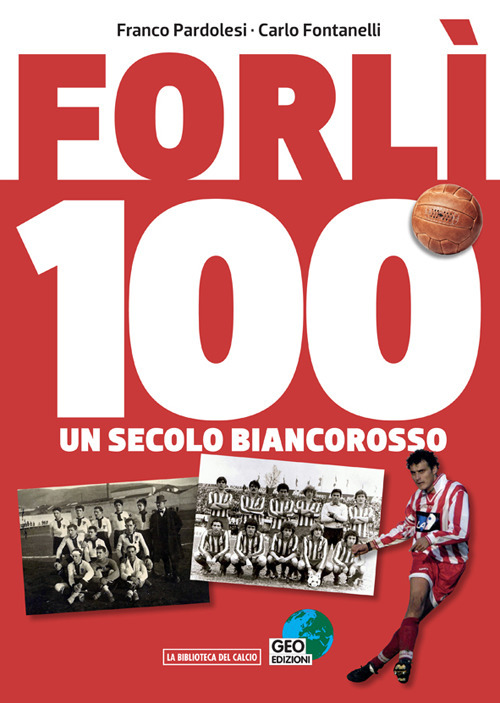 Forlì 100. Un secolo di calcio biancorosso