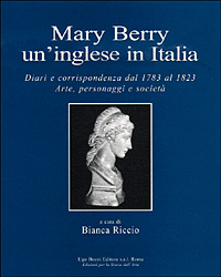 Mary Berry un'inglese in Italia. Diari e corrispondenza dal 1783 al 1823. Arte, personaggi e società