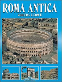 Tutta Roma antica. Com'era e com'è