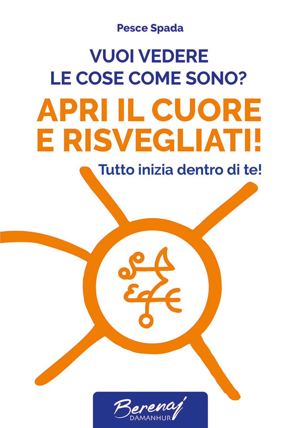 Vuoi vedere le cose come sono? Apri il cuore e risvegliati! Tutto inizia dentro di te!