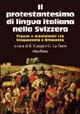 Il protestantesimo di lingua italiana nella Svizzera. Figure e movimenti tra Cinquecento e Ottocento
