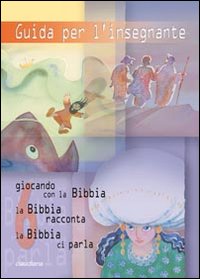 Guida per l'insegnante. Giocando con la Bibbia, la Bibbia racconta, la Bibbia ci parla. Vol. 6