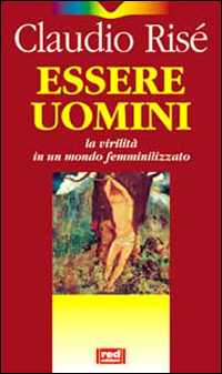 Essere uomini. La virilità in un mondo femminilizzato