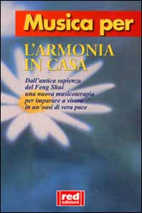 Musica per l'armonia in casa. Dall'antica sapienza del feng shui una nuova musicoterapia per imparare a vivere in un'oasi di vera pace