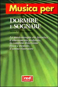 Musica per dormire e sognare. La musicoterapia che favorisce il rilassamento profondo, la completa distensione fisica e mentale, il sonno ristoratore