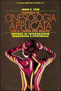 Manuale di cinesiologia applicata con il «Touch for Health». Metodo di integrazione energetica e posturale