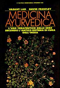 Medicina ayurvedica. L'uso terapeutico delle erbe secondo l'antico sistema di cura dell'India