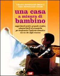 Una casa a misura di bambino. Suggerimenti pratici, proposte creative, soluzioni facili ed economiche per rendere l'ambiente domestico adatto a grandi e piccini