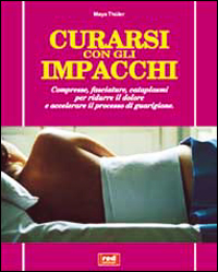 Curarsi con gli impacchi. Compresse, fasciature, cataplasmi per ridurre il dolore e accelerare il processo di guarigione