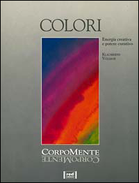 Colori. Come utilizzare appieno il loro straordinario potere terapeutico