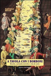 A tavola con i Borboni. Ricette, curiosità storiche e vita di corte