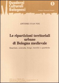 Le ripartizioni territoriali urbane di Bologna medievale. Quartiere, contrada, borgo, morello e quartirolo