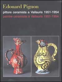 Edouard Pignon pittore e ceramista a Vallauris 1951-1954-Edouard Pignon peintre céramiste à Vallauris 1951-1954. Ediz. italiana e francese