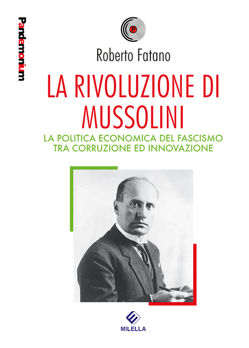 La rivoluzione di Mussolini. La politica economica del fascismo tra corruzione ed innovazione