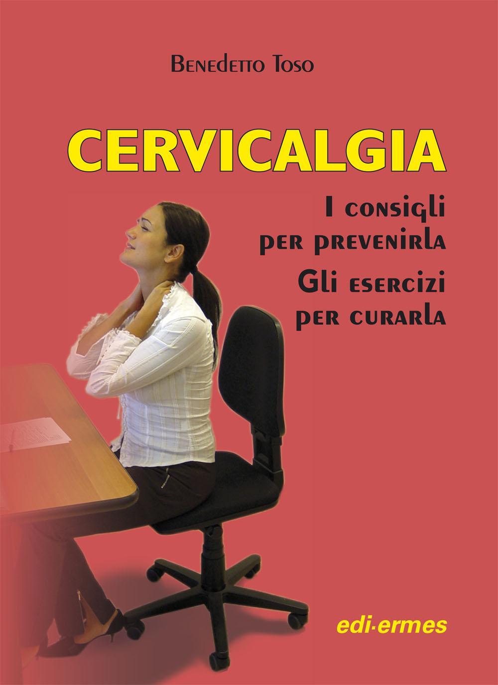 Cervicalgia. I consigli per prevenirla. Gli esercizi per curarla