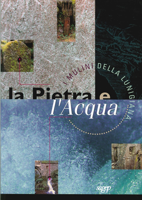 La pietra e l'acqua. I mulini della Lunigiana