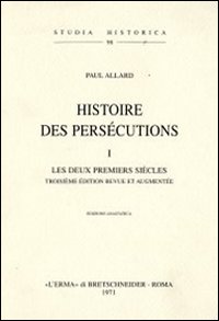 Histoire des persécutions (1903). Vol. 1: Les deux premiers siècles