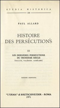 Histoire des persécutions (1907). Vol. 3: Les dernièrs persécutions du troisième siècle