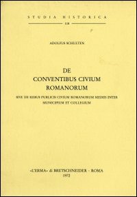 De conventibus civium romanorum. Sive de rebus civium romanorum mediis inter municipium et collegium (rist. anast. 1892)