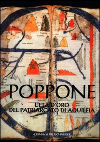 Poppone. L'età d'oro del patriarcato di Aquileia. Catalogo della mostra (Aquileia, Museo civico del Patriarcato, 1996-97)