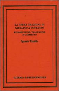 Prima orazione di Giuliano a Costanzo. Introduzione, testo, traduzione, commento
