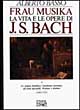 Frau Musika. La vita e le opere di J. S. Bach. Vol. 1: Le origini familiari, l'ambiente luterano, gli anni giovanili, Weimar e Köthen (1685-1723)