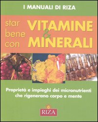 Star bene con vitamine e minerali. Proprietà e impieghi dei micronutrienti che rigenerano corpo e mente