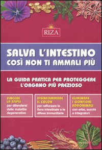 Salva l'intestino, così non ti ammali più. La guida pratica per proteggere l'organo più prezioso