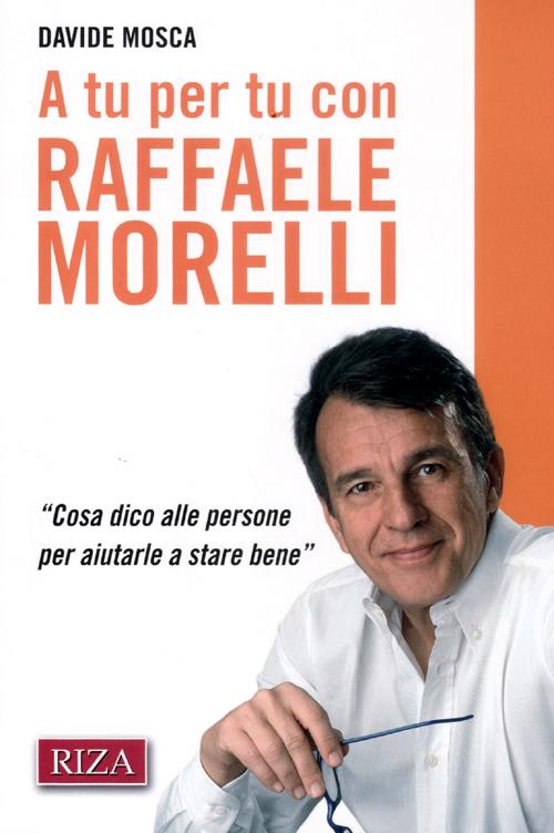 A tu per tu con Raffaele Morelli. «Cosa dico alle persone per aiutarlea stare bene»