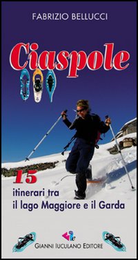 Ciaspole. 15 itinerari tra il Lago Maggiore e il Garda