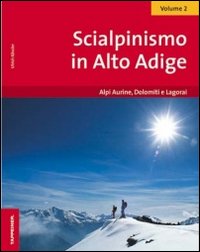 Scialpinismo in Alto Adige. Vol. 2: Alpi Aurine, Dolomiti e Lagorai