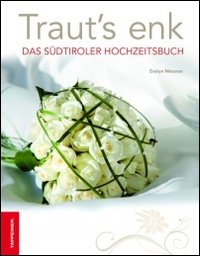 Traut's enk. Das Südtiroler Hochzeitsbuch