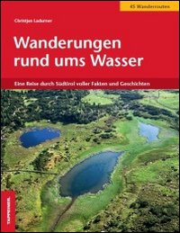 Wanderungen rund ums Wasser. Eine Reise durch Südtirol voller Fakten und Geschichten