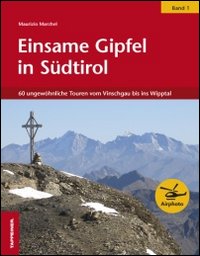 Einsame Gipfel in Südtirol. Vol. 1: 60 ungewöhnliche Touren vom Vinschagu bis ins Wipptal