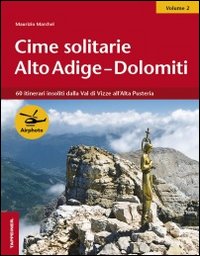Cime solitarie Alto Adige-Dolomiti. Vol. 2: 60 itinerari insoliti dalla Val di Vizze all'alta Pusteria