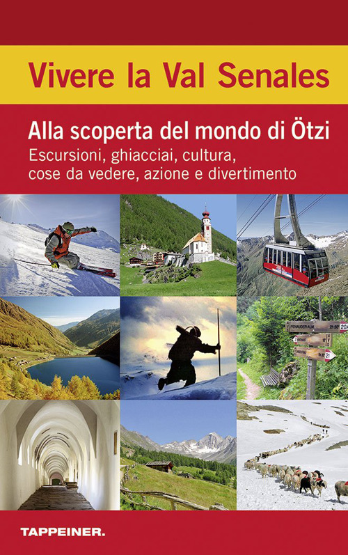 Vivere la Val Senales. Alla scoperta del mondo di Ötzi. Escursioni, ghiacciai, cultura, cose da vedere & natura
