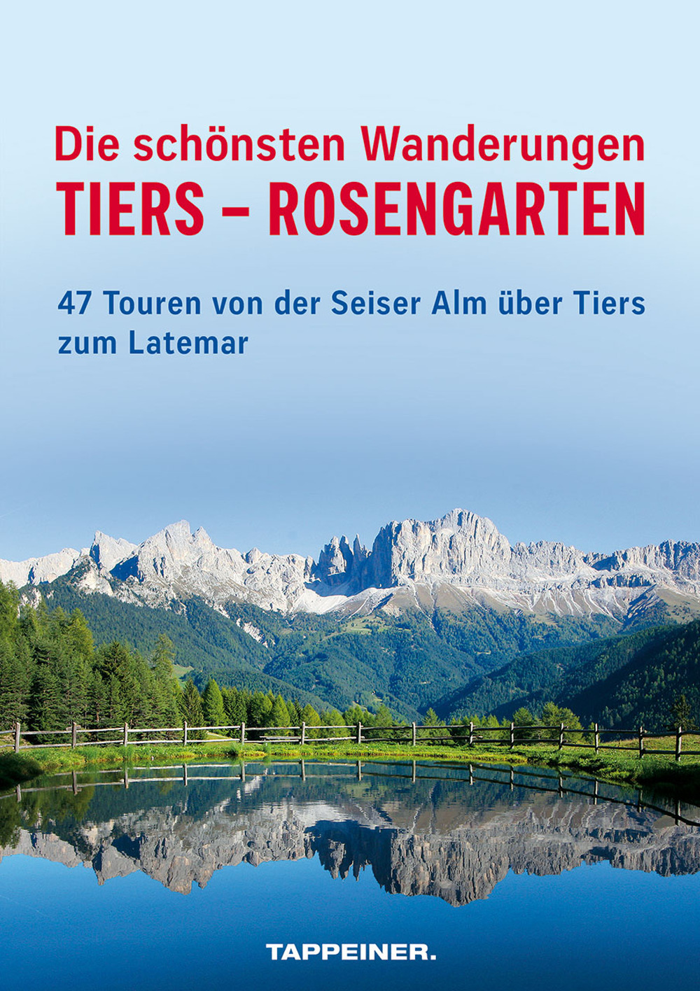 Die schönsten Wanderungen Tiers-Rosengarten. 47 Touren von der Seiser Alm über Tiers zum Latemar