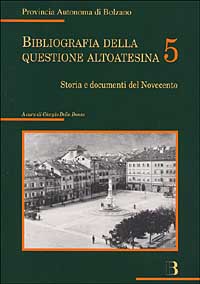 Bibliografia della questione altoatesina. Vol. 5: Storia e documenti del Novecento