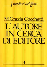 L'autore in cerca di editore. Istruzioni e consigli pratici per farsi pubblicare un libro. Con 40 interviste a editori, scrittori e consulenti editoriali