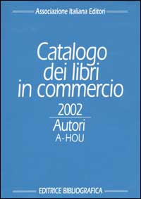 Catalogo dei libri in commercio 2002. Autori e titoli