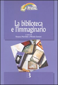La biblioteca e l'immaginario. Percorsi e contesti di biblioteconomia letteraria