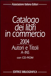 Catalogo dei libri in commercio 2004. Autori e titoli