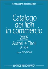 Catalogo dei libri in commercio 2005. Autori e titoli