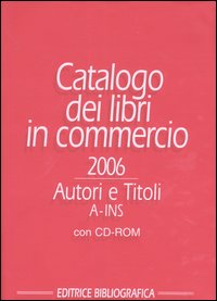 Catalogo dei libri in commercio 2006. Autori e titoli
