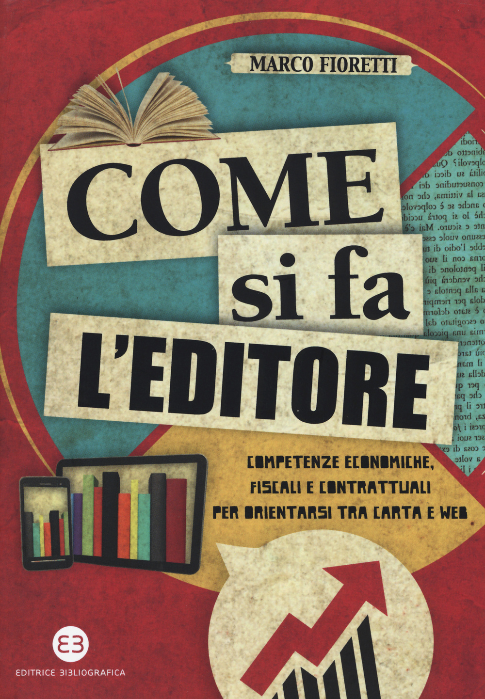 Come si fa l'editore. Competenze economiche, fiscali e contrattuali per orientarsi tra carta e web